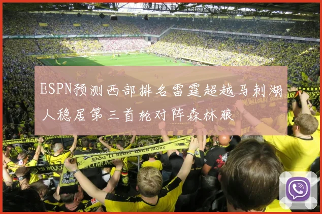 ESPN预测西部排名雷霆超越马刺湖人稳居第三首轮对阵森林狼